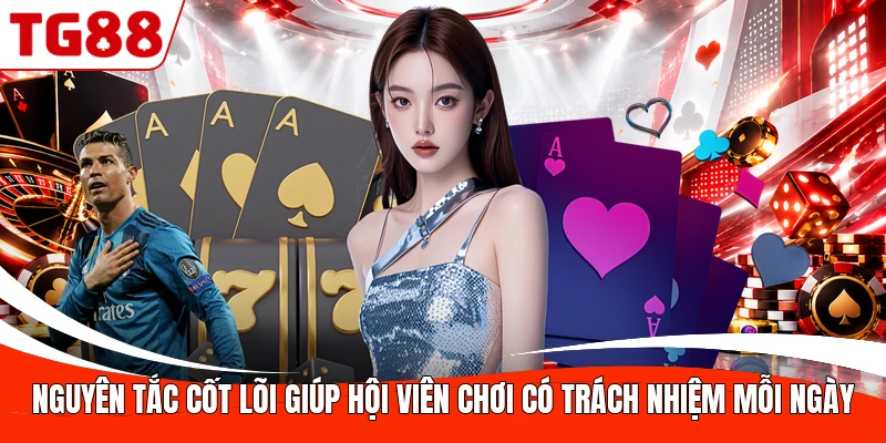 Nguyên tắc cốt lõi giúp hội viên chơi có trách nhiệm mỗi ngày