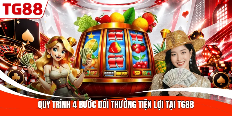 Quy trình 4 bước đổi thưởng tiện lợi tại TG88